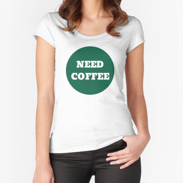 Need Coffee Fitted Scoop T-Shirt