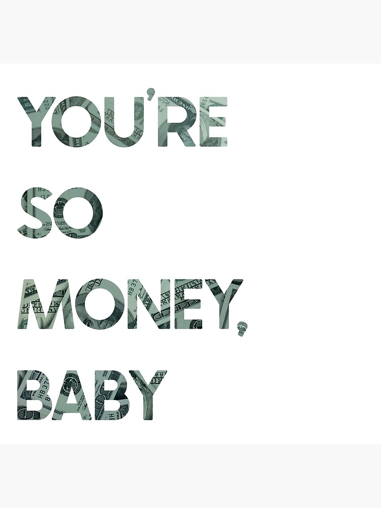 "You're so money, baby" Poster for Sale by wonderweird | Redbubble