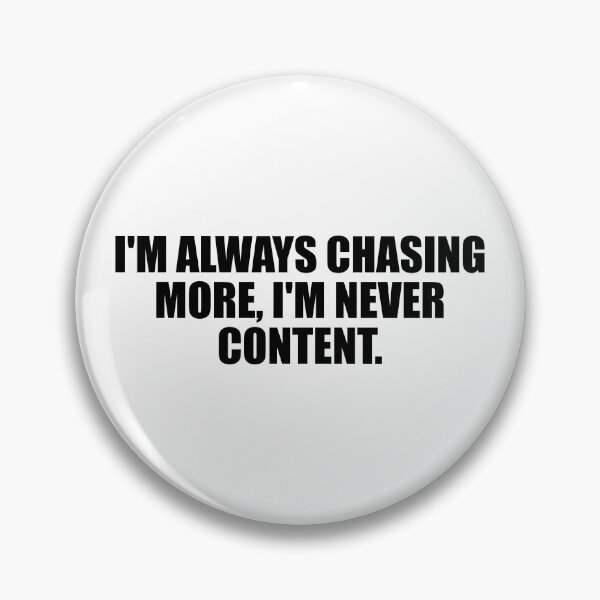 Item preview, I'm always chasing more, I'm never content designed and sold by Colorfulandfun.