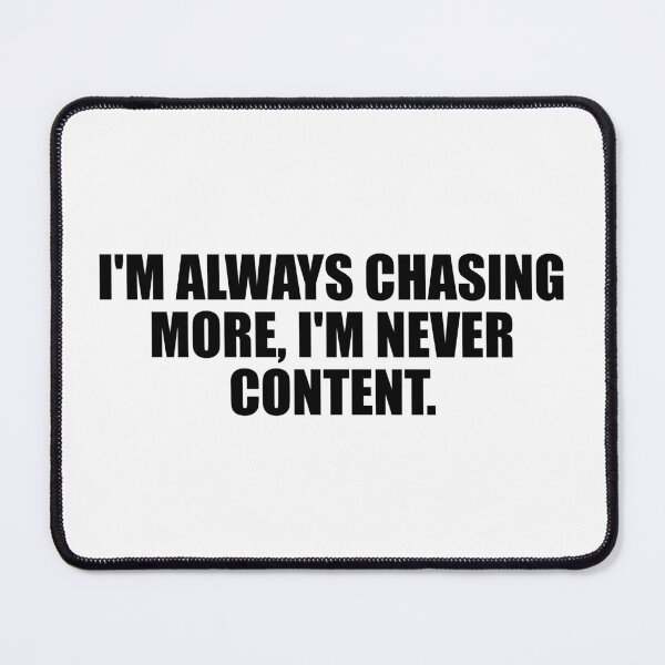 Item preview, I'm always chasing more, I'm never content designed and sold by Colorfulandfun.