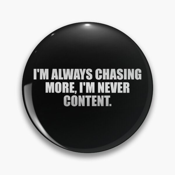 Item preview, I'm always chasing more, I'm never content designed and sold by Colorfulandfun.