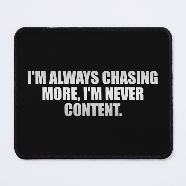 Item preview, I'm always chasing more, I'm never content designed and sold by Colorfulandfun.