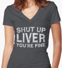 Shut Up Liver You're Fine Women's Fitted V-Neck T-Shirt