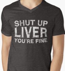 Shut Up Liver You're Fine Men's V-Neck T-Shirt