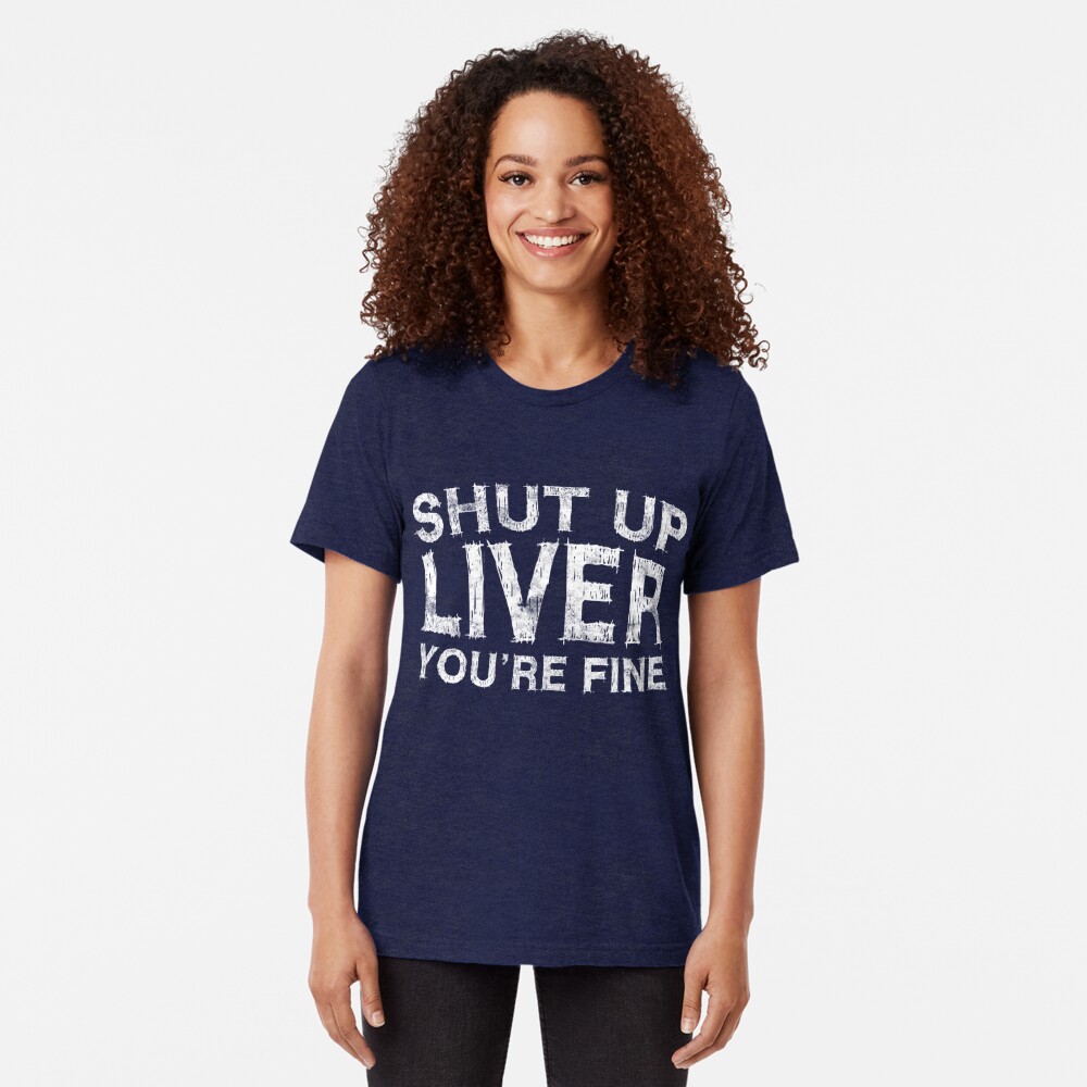 shut up liver t shirt