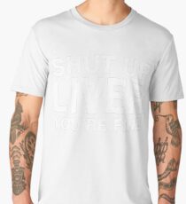 Shut Up Liver You're Fine Men's Premium T-Shirt