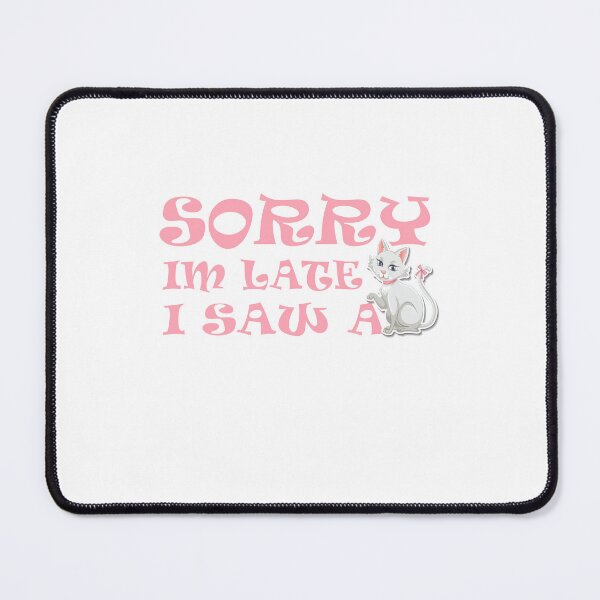 Item preview, SORRY, I'M LATE I SAW A CAT designed and sold by YaassDesign.