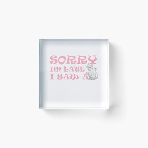 Item preview, SORRY, I'M LATE I SAW A CAT designed and sold by YaassDesign.