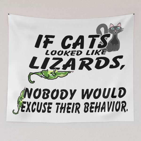Item preview, If Cats Looked Like Lizards, Nobody Would Excuse Their Behavior. designed and sold by Weber Consulting.