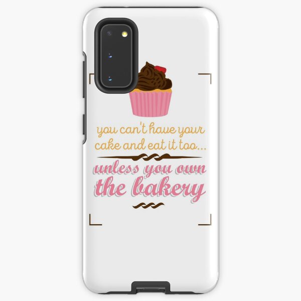 You can't have your cake and eat it too Samsung Galaxy Tough Case