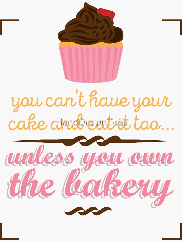"You can't have your cake and eat it too" Sticker for Sale by