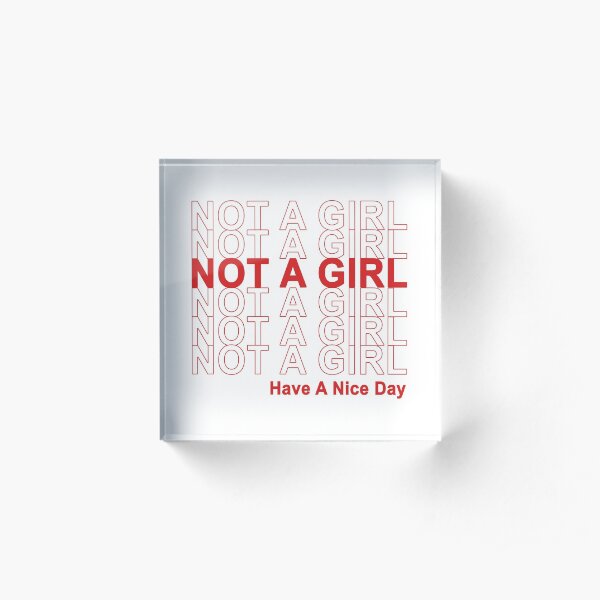 Not A Girl, Have A Nice Day! Acrylic Block