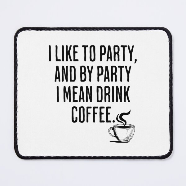 Item preview, I Like To Party, And By Party I Mean Drink Coffee - Funny Coffee Sayings designed and sold by AlanPhotoArt.