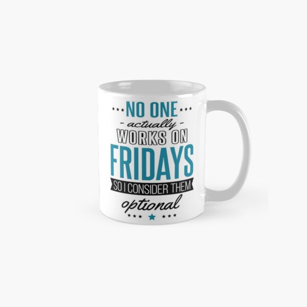 Nobody Works on Fridays, so They're Optional Classic Mug