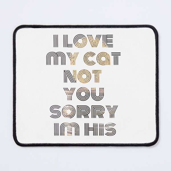 Item preview, i love my cat not you sorry im his designed and sold by byrne-ma.