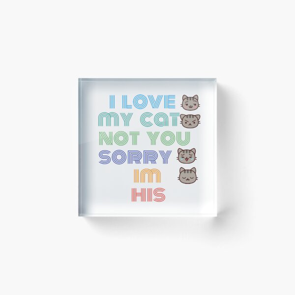 Item preview,  i love my cat not you sorry im his designed and sold by byrne-ma.