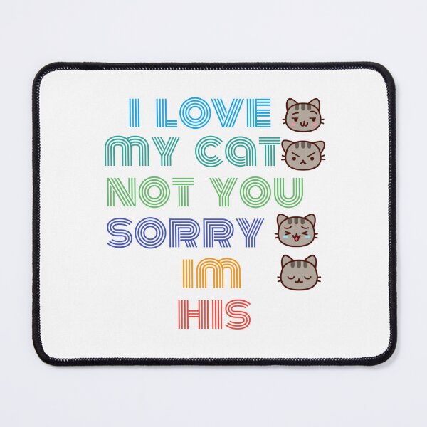 Item preview,  i love my cat not you sorry im his designed and sold by byrne-ma.