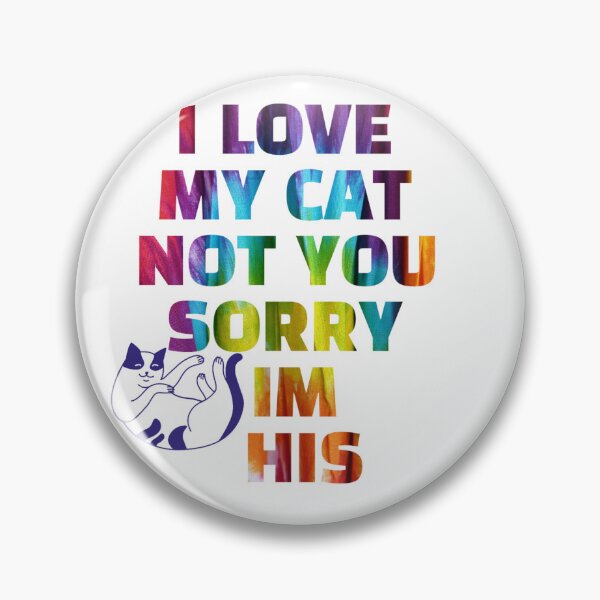 Item preview,  i love my cat not you sorry im his designed and sold by byrne-ma.