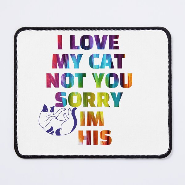 Item preview,  i love my cat not you sorry im his designed and sold by byrne-ma.