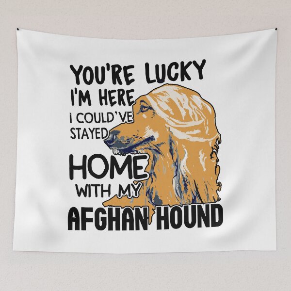 Item preview, You're Lucky I'm Here I Could've Stayed Home With My Afghan Hound designed and sold by UnknownArtistt.
