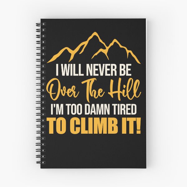Item preview, I Will Never Be Over The Hill I'm Too Darn Tired To Climb It designed and sold by Darly-Walker.