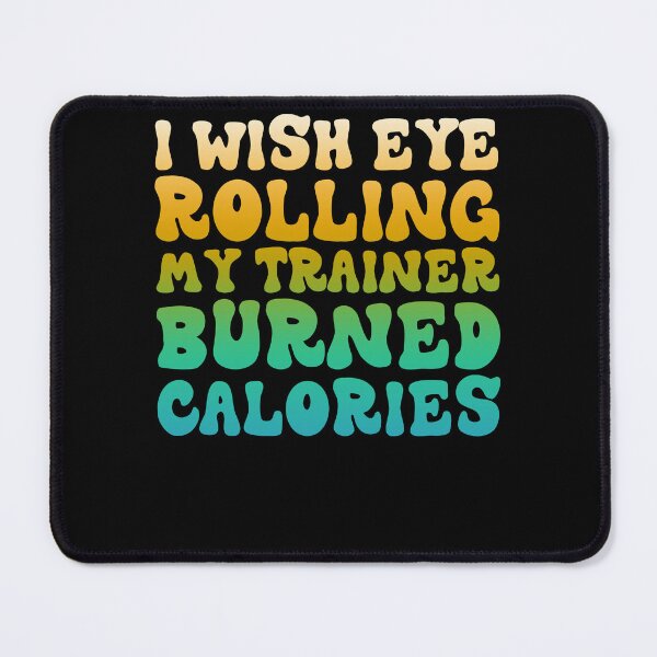 Item preview, I Wish Eye Rolling My Trainer Burned Calories designed and sold by Darly-Walker.