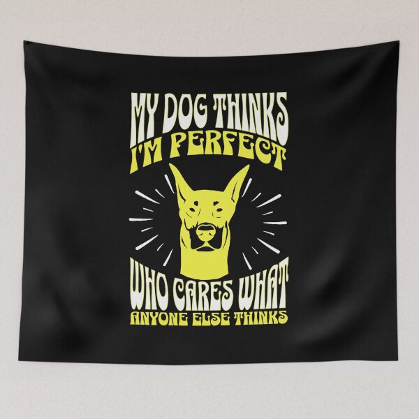 Item preview, My Dog Thinks Im Perfect Who Cares What Anyone Else Thinks designed and sold by FurioInc.
