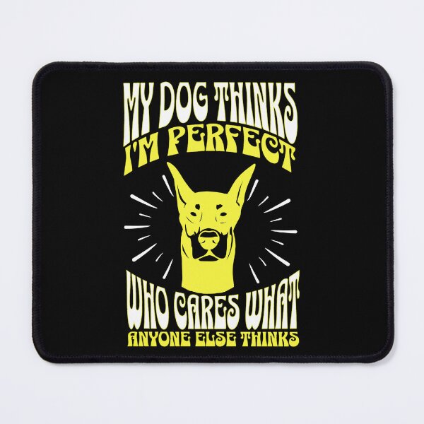 Item preview, My Dog Thinks Im Perfect Who Cares What Anyone Else Thinks designed and sold by FurioInc.