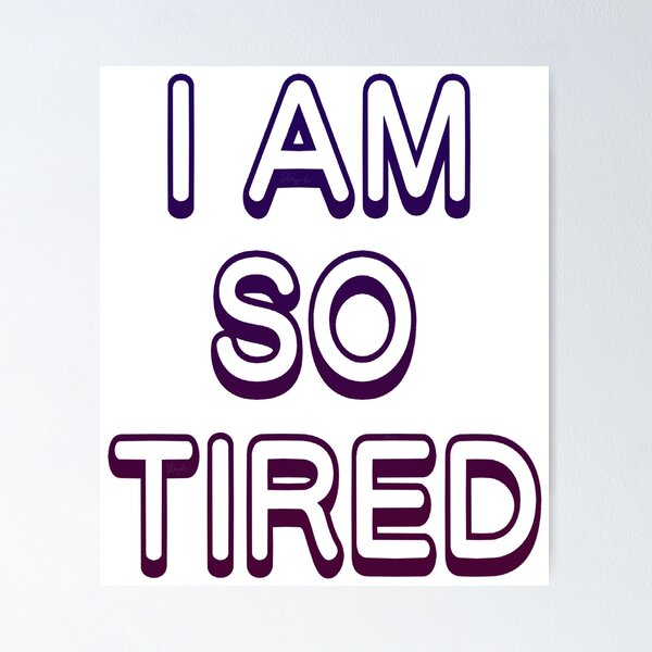 Im So Tired Posters for Sale | Redbubble