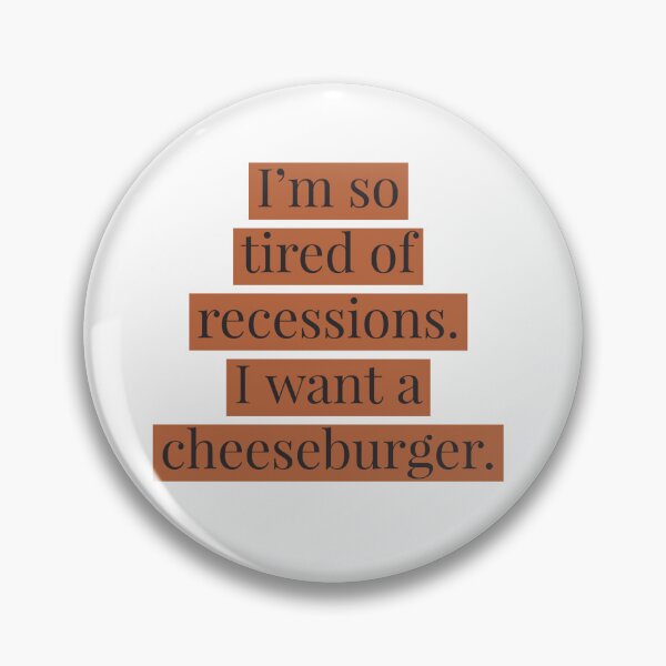 Item preview, Tired of recessions, need cheeseburger  designed and sold by bewareofpossum.