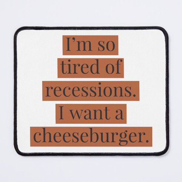 Item preview, Tired of recessions, need cheeseburger  designed and sold by bewareofpossum.