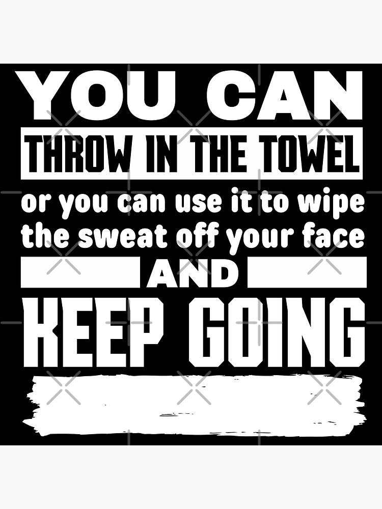 you-can-throw-in-the-towel-or-you-can-use-it-to-wipe-the-sweat-off