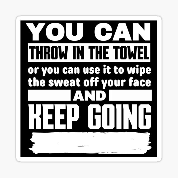 you-can-throw-in-the-towel-or-you-can-use-it-to-wipe-the-sweat-off