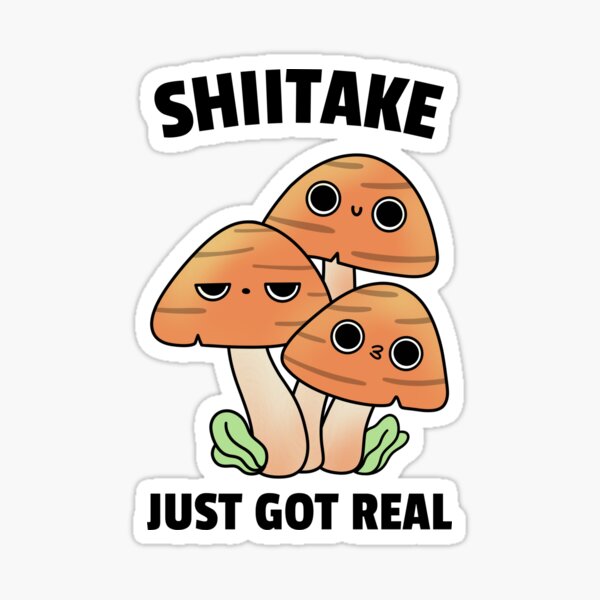 Shiitake Just Got Real Shrooms Sticker