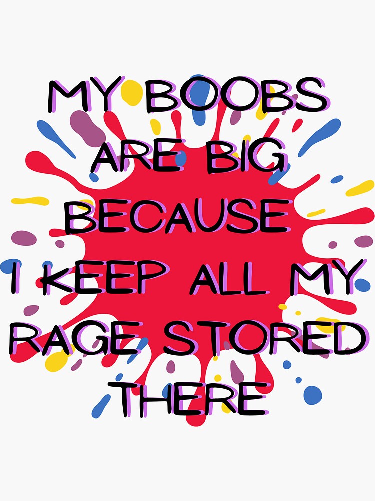 My Boobs Are Big Because I Keep All My Rage Stored There Sticker For Sale By Roboue Redbubble