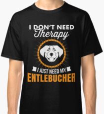 I Don't Need Therapy I Just Need My Entlebucher Mountain Dog T-Shirt For Dog Lover Classic T-Shirt