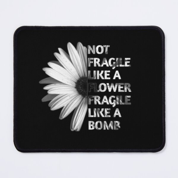 Item preview, Not Fragile Like A Flower Fragile Like A Bomb designed and sold by SaraDarwish.