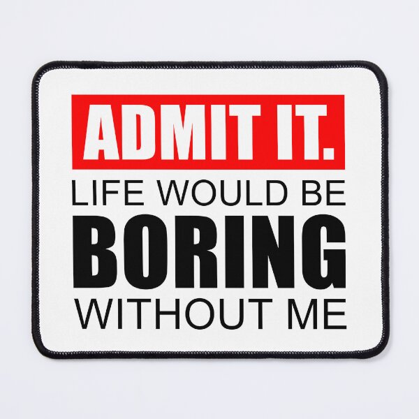 Item preview, Admit It Life Would Be Boring Without Me, Cute Funny Saying designed and sold by NH2019.
