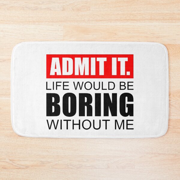 Item preview, Admit It Life Would Be Boring Without Me, Cute Funny Saying designed and sold by NH2019.