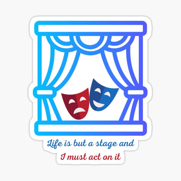 life-is-but-a-stage-and-i-must-act-on-it-sticker-for-sale-by