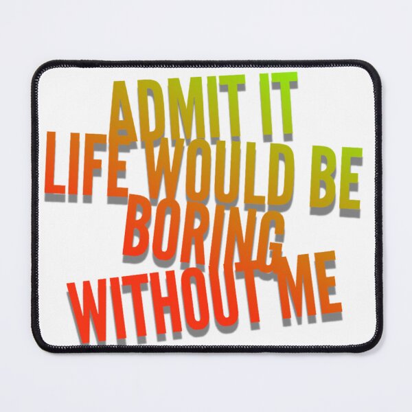 Item preview, Admit it Life Would Be Boring Without Me Funny  designed and sold by CarantinedChaos.