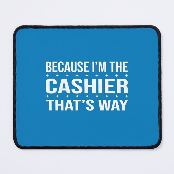 Item preview, BECAUSE I'M THE CASHIER THAT'S WAY  designed and sold by LOGPRO.