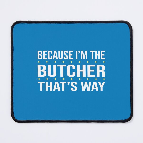 Item preview, BECAUSE I'M THE BUTCHER THAT'S WAY designed and sold by LOGPRO.