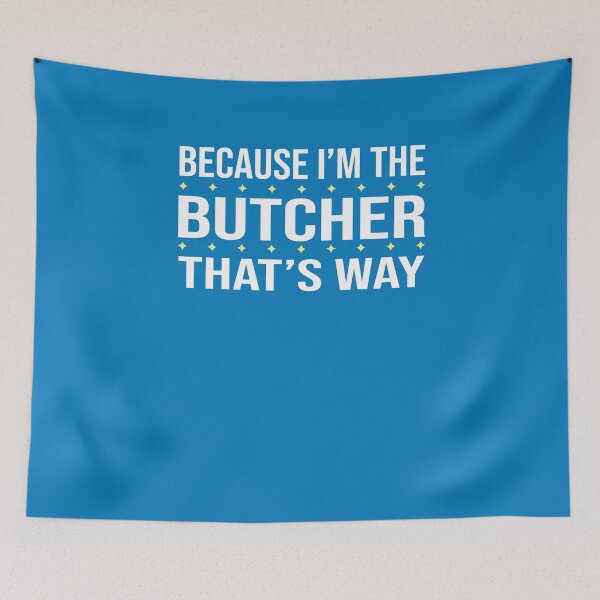 Item preview, BECAUSE I'M THE BUTCHER THAT'S WAY  designed and sold by LOGPRO.