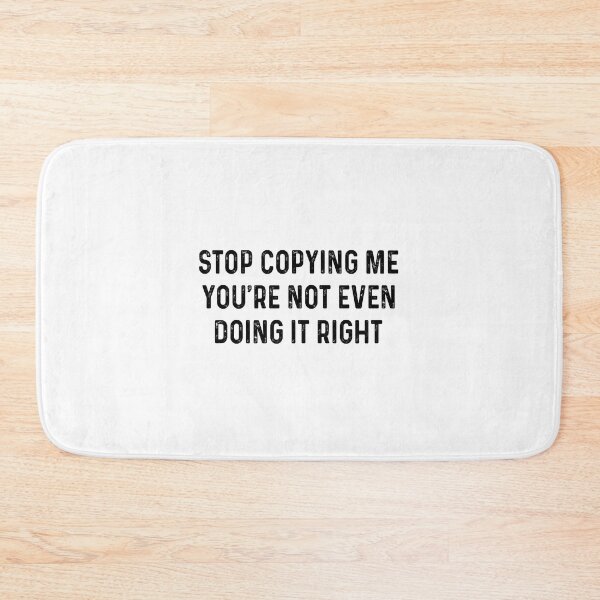 Item preview, Stop copying me you're not even doing it right designed and sold by malvinabucky.