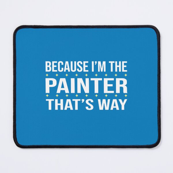 Item preview, BECAUSE I'M THE PAINTER THAT'S WAY designed and sold by LOGPRO.