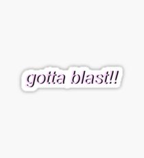 gotta blast!! Sticker
