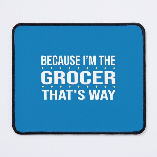 Item preview, BECAUSE I'M THE GROCER THAT'S WAY  designed and sold by LOGPRO.
