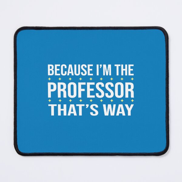 Item preview, BECAUSE I'M THE PROFESSOR THAT'S WAY designed and sold by LOGPRO.