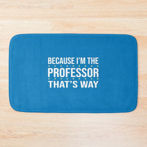 Item preview, BECAUSE I'M THE PROFESSOR THAT'S WAY  designed and sold by LOGPRO.